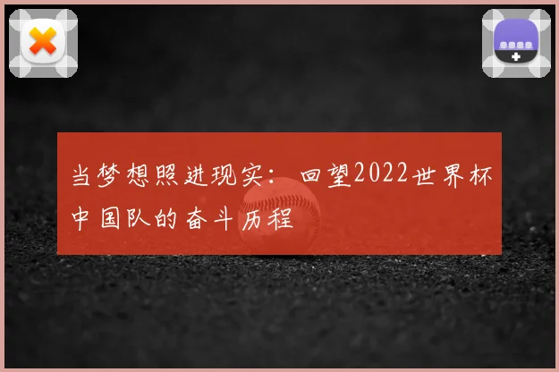当梦想照进现实：回望2022世界杯中国队的奋斗历程