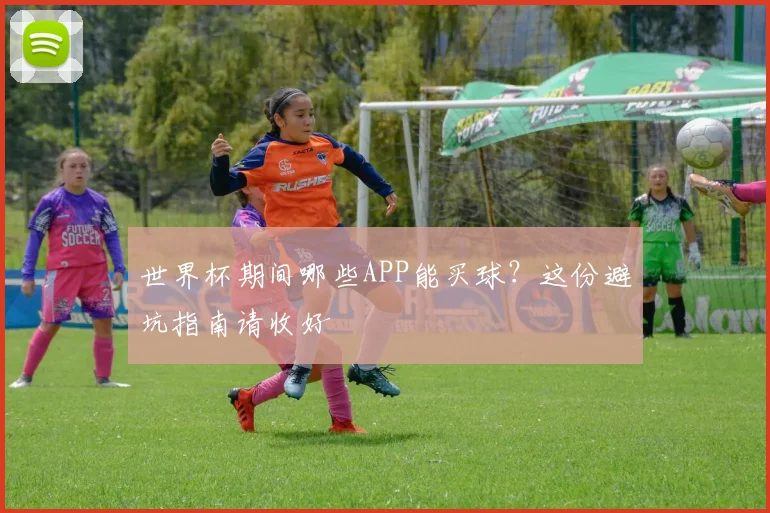 世界杯期间哪些APP能买球？这份避坑指南请收好