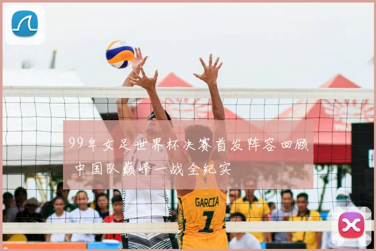 99年女足世界杯决赛首发阵容回顾 中国队巅峰一战全纪实